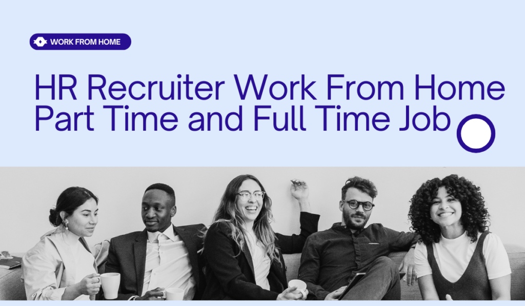 HR Recruiter Jobs Work from home, Part Time and Full Time