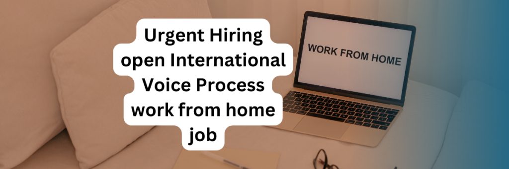 Urgent Hiring open International Voice Process work from home job