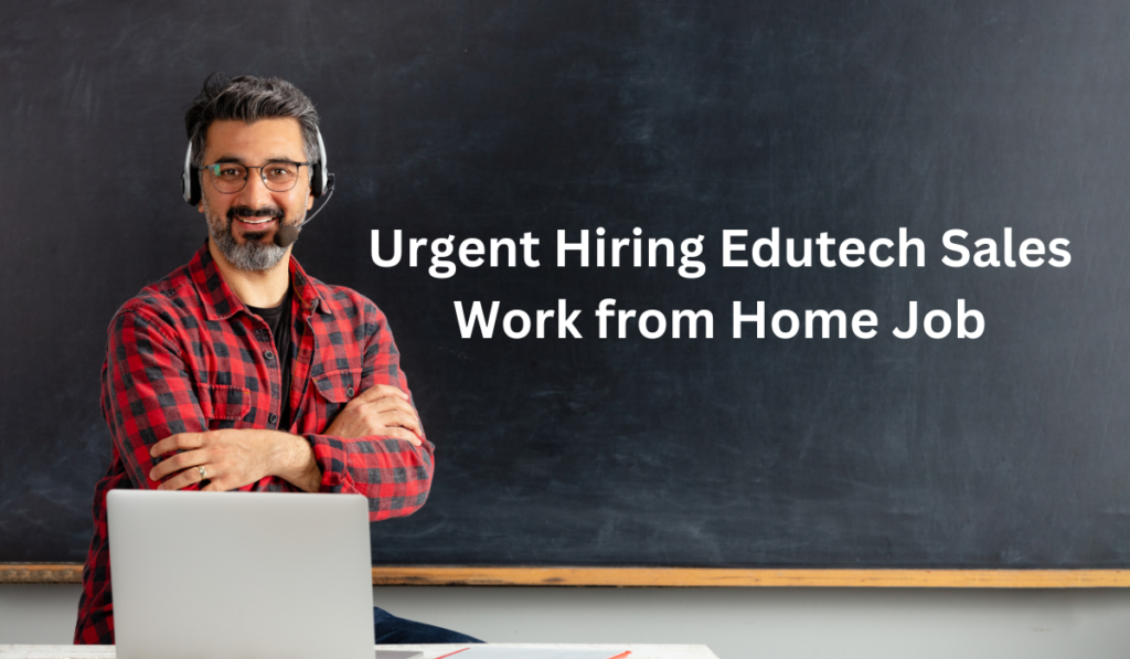 Urgent Hiring Edutech Sales Work from Home Job